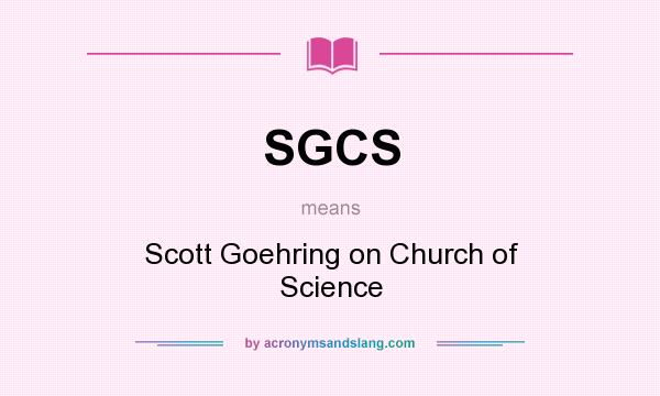 What does SGCS mean? It stands for Scott Goehring on Church of Science