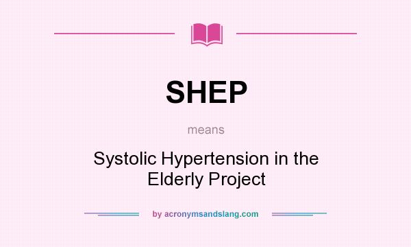 What does SHEP mean? It stands for Systolic Hypertension in the Elderly Project