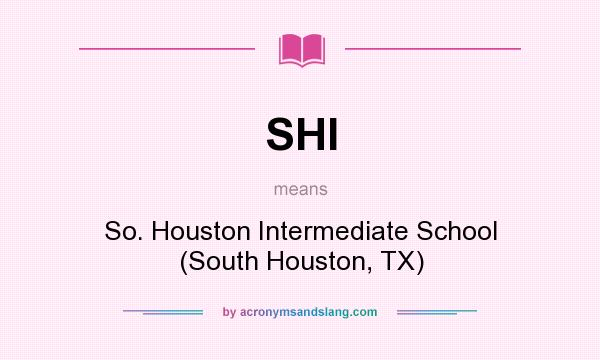 What does SHI mean? It stands for So. Houston Intermediate School (South Houston, TX)