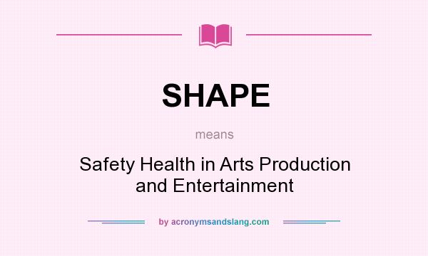 What does SHAPE mean? It stands for Safety Health in Arts Production and Entertainment