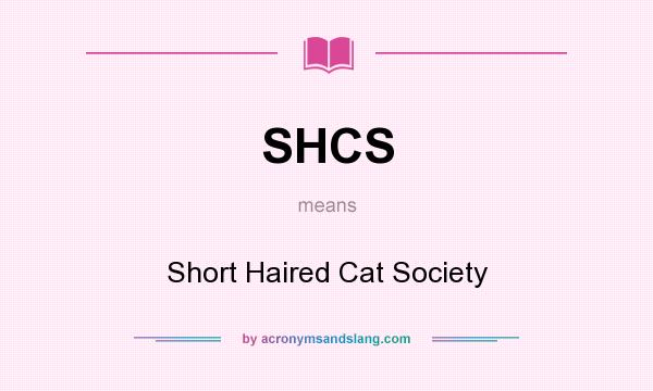 What does SHCS mean? It stands for Short Haired Cat Society