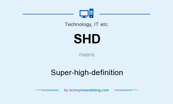 What does SHD mean? It stands for Super-high-definition
