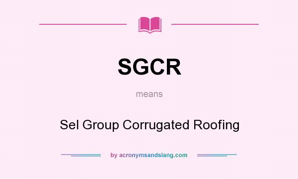 What does SGCR mean? It stands for Sel Group Corrugated Roofing