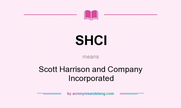 What does SHCI mean? It stands for Scott Harrison and Company Incorporated