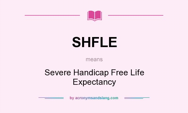 What does SHFLE mean? It stands for Severe Handicap Free Life Expectancy