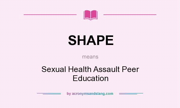 What does SHAPE mean? It stands for Sexual Health Assault Peer Education