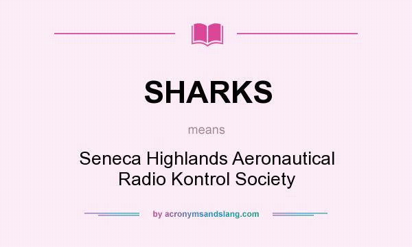 What does SHARKS mean? It stands for Seneca Highlands Aeronautical Radio Kontrol Society