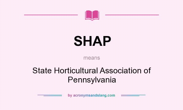 What does SHAP mean? It stands for State Horticultural Association of Pennsylvania