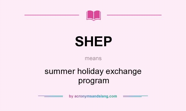 What does SHEP mean? It stands for summer holiday exchange program