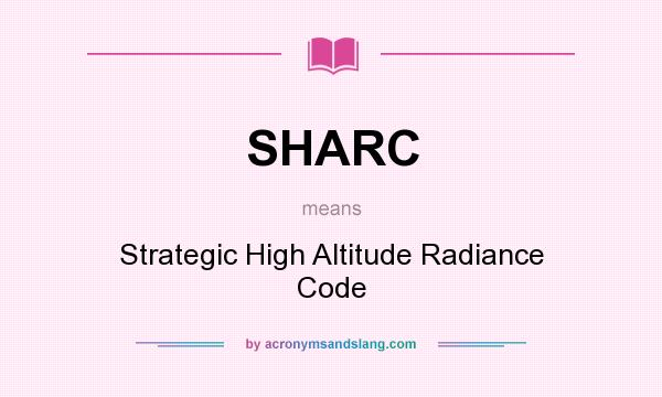 What does SHARC mean? It stands for Strategic High Altitude Radiance Code