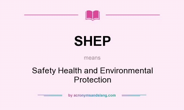 What does SHEP mean? It stands for Safety Health and Environmental Protection
