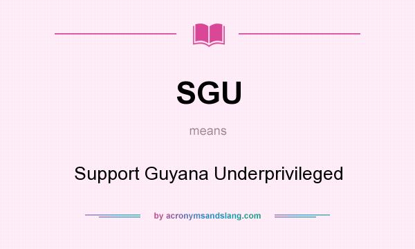 What does SGU mean? It stands for Support Guyana Underprivileged