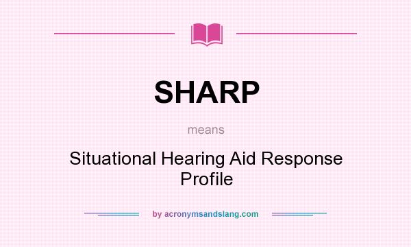 What does SHARP mean? It stands for Situational Hearing Aid Response Profile
