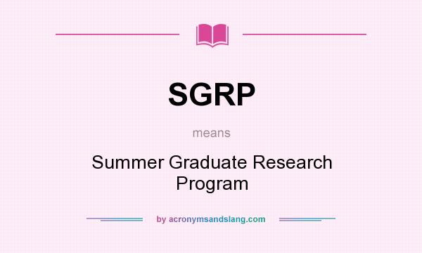 What does SGRP mean? It stands for Summer Graduate Research Program