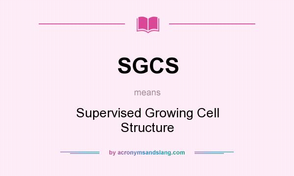 What does SGCS mean? It stands for Supervised Growing Cell Structure