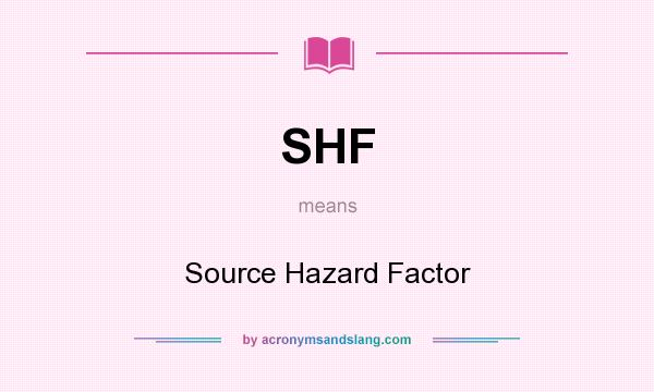 What does SHF mean? It stands for Source Hazard Factor