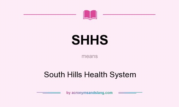 What does SHHS mean? It stands for South Hills Health System