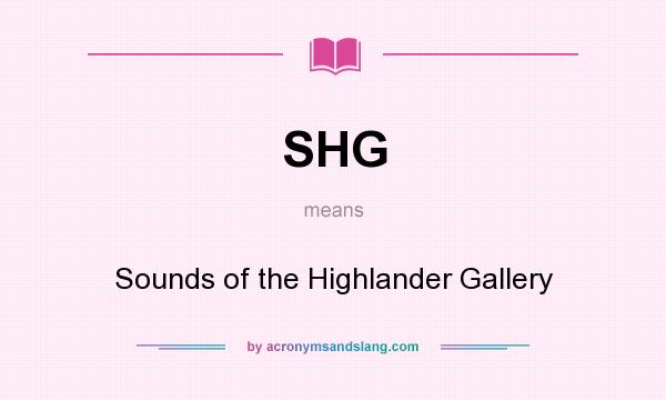 What does SHG mean? It stands for Sounds of the Highlander Gallery
