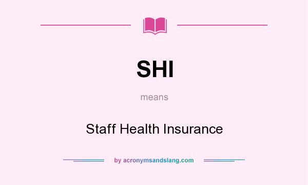 What does SHI mean? It stands for Staff Health Insurance