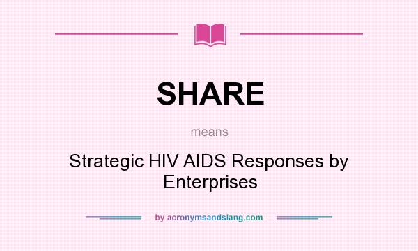 What does SHARE mean? It stands for Strategic HIV AIDS Responses by Enterprises