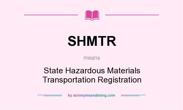 What does SHMTR mean? It stands for State Hazardous Materials Transportation Registration