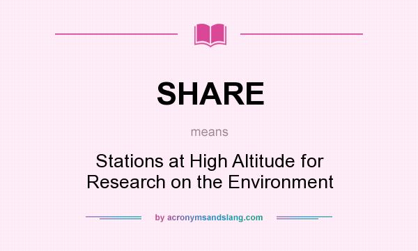 What does SHARE mean? It stands for Stations at High Altitude for Research on the Environment