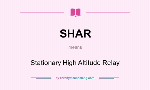 What does SHAR mean? It stands for Stationary High Altitude Relay