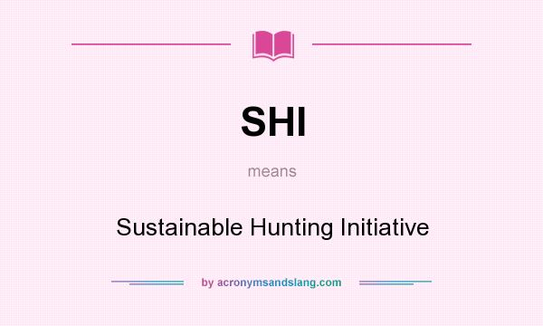 What does SHI mean? It stands for Sustainable Hunting Initiative