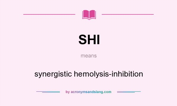 What does SHI mean? It stands for synergistic hemolysis-inhibition