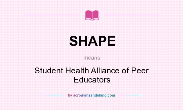 What does SHAPE mean? It stands for Student Health Alliance of Peer Educators