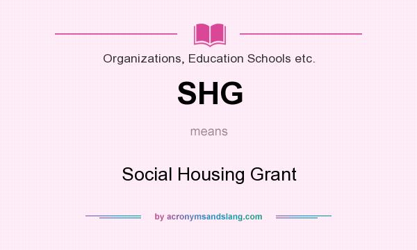 What does SHG mean? It stands for Social Housing Grant