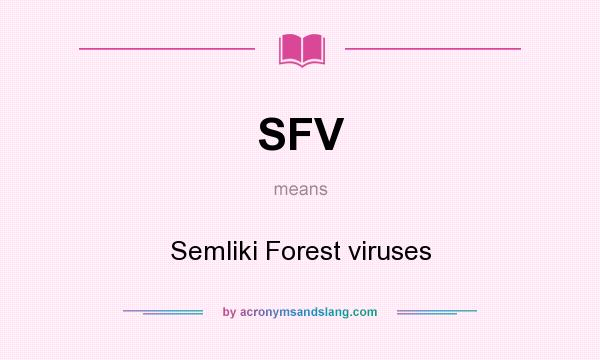 What does SFV mean? It stands for Semliki Forest viruses
