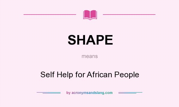 What does SHAPE mean? It stands for Self Help for African People