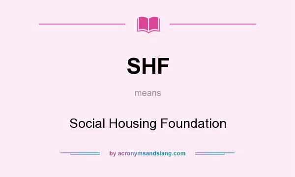 What does SHF mean? It stands for Social Housing Foundation