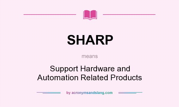 What does SHARP mean? It stands for Support Hardware and Automation Related Products