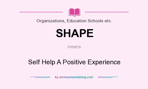 What does SHAPE mean? It stands for Self Help A Positive Experience
