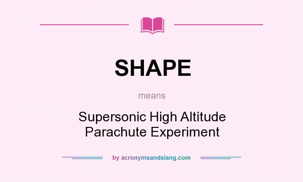 What does SHAPE mean? It stands for Supersonic High Altitude Parachute Experiment