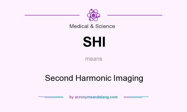 What does SHI mean? It stands for Second Harmonic Imaging