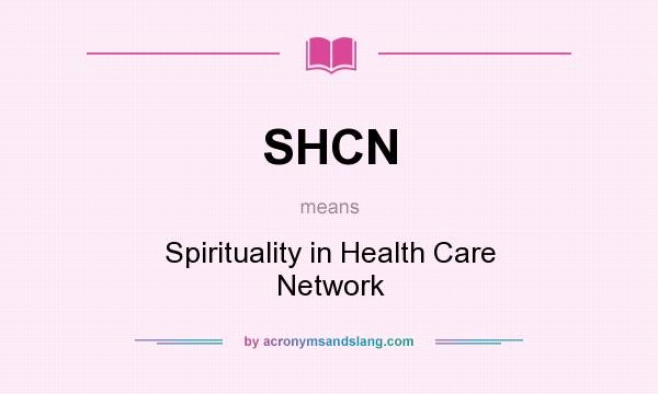 What does SHCN mean? It stands for Spirituality in Health Care Network