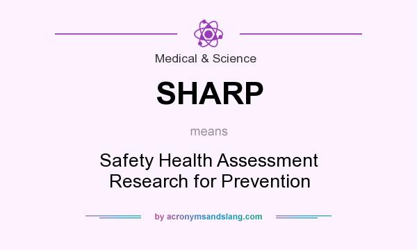 What does SHARP mean? It stands for Safety Health Assessment Research for Prevention