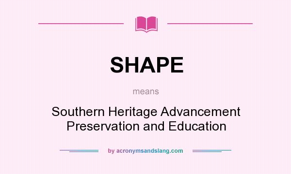 What does SHAPE mean? It stands for Southern Heritage Advancement Preservation and Education