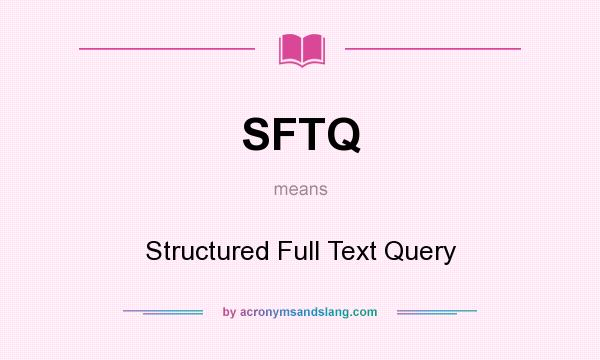 What does SFTQ mean? It stands for Structured Full Text Query