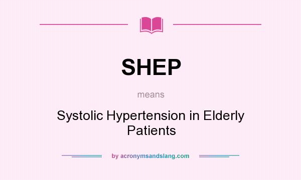 What does SHEP mean? It stands for Systolic Hypertension in Elderly Patients