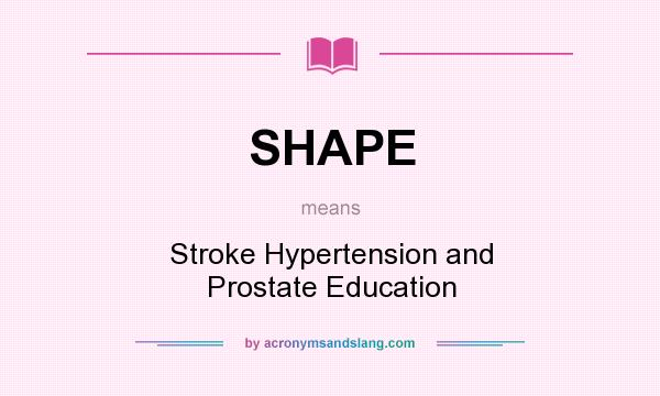 What does SHAPE mean? It stands for Stroke Hypertension and Prostate Education