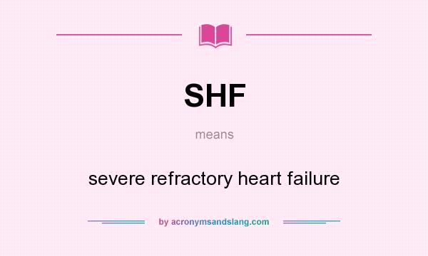 What does SHF mean? It stands for severe refractory heart failure