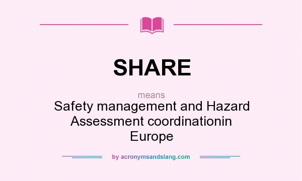 What does SHARE mean? It stands for Safety management and Hazard Assessment coordinationin Europe