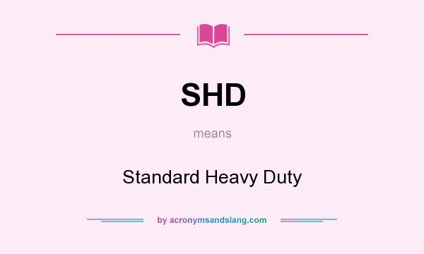 What does SHD mean? It stands for Standard Heavy Duty