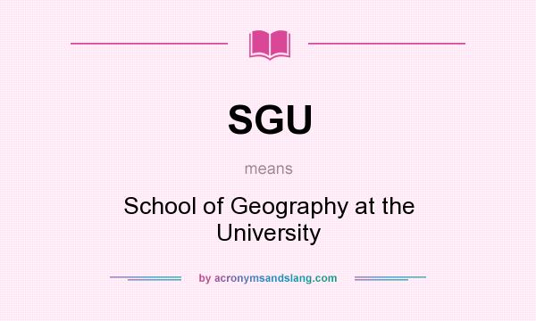 What does SGU mean? It stands for School of Geography at the University