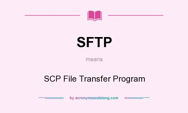 What does SFTP mean? It stands for SCP File Transfer Program