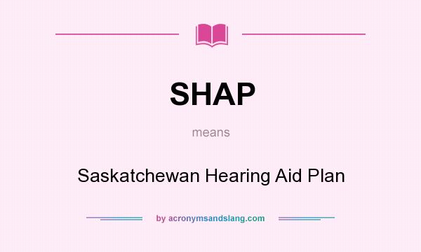 What does SHAP mean? It stands for Saskatchewan Hearing Aid Plan